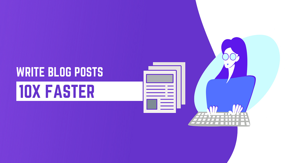 Write Blog Posts 10x Faster