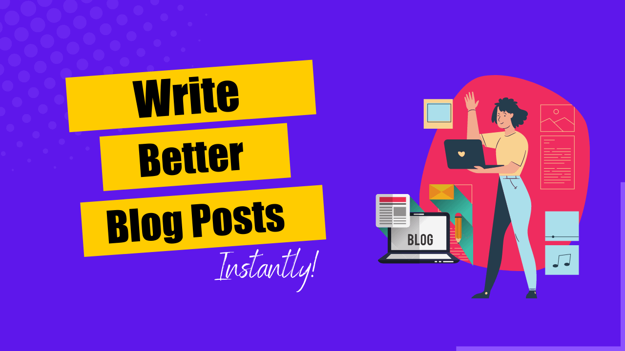 Write Better Blog Posts Instantly